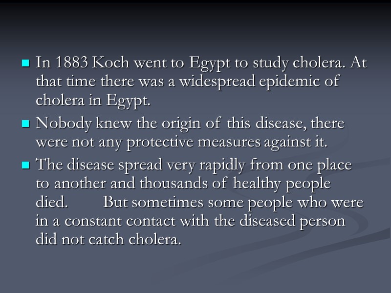 In 1883 Koch went to Egypt to study cholera. At that time there was